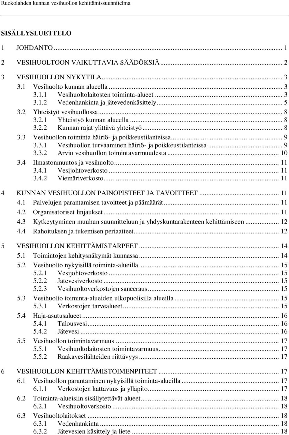 .. 9 3.3.1 Vesihuollon turvaaminen häiriö- ja poikkeustilanteissa... 9 3.3.2 Arvio vesihuollon toimintavarmuudesta... 10 3.4 Ilmastonmuutos ja vesihuolto... 11 3.4.1 Vesijohtoverkosto... 11 3.4.2 Viemäriverkosto.