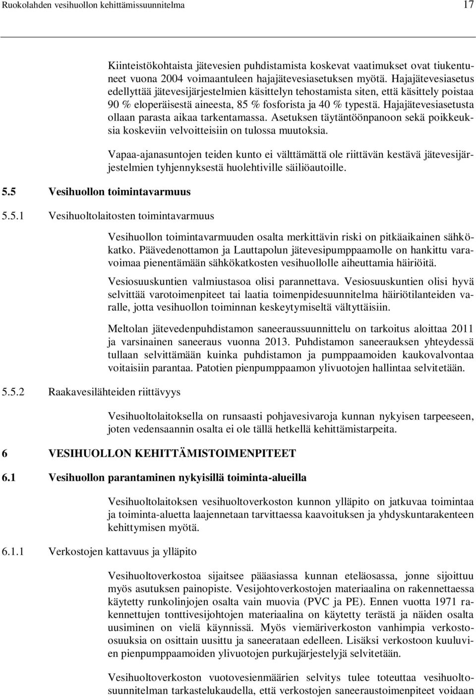 Hajajätevesiasetus edellyttää jätevesijärjestelmien käsittelyn tehostamista siten, että käsittely poistaa 90 % eloperäisestä aineesta, 85 % fosforista ja 40 % typestä.