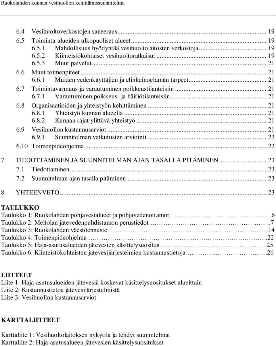 .. 21 6.7.1 Varautuminen poikkeus- ja häiriötilanteisiin... 21 6.8 Organisaatioiden ja yhteistyön kehittäminen... 21 6.8.1 Yhteistyö kunnan alueella... 21 6.8.2 Kunnan rajat ylittävä yhteistyö... 21 6.9 Vesihuollon kustannusarviot.