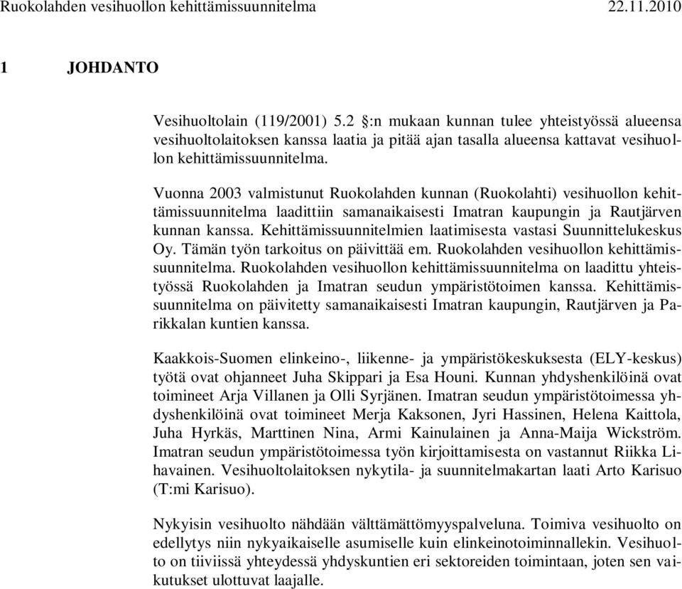 Vuonna 2003 valmistunut Ruokolahden kunnan (Ruokolahti) vesihuollon kehittämissuunnitelma laadittiin samanaikaisesti Imatran kaupungin ja Rautjärven kunnan kanssa.