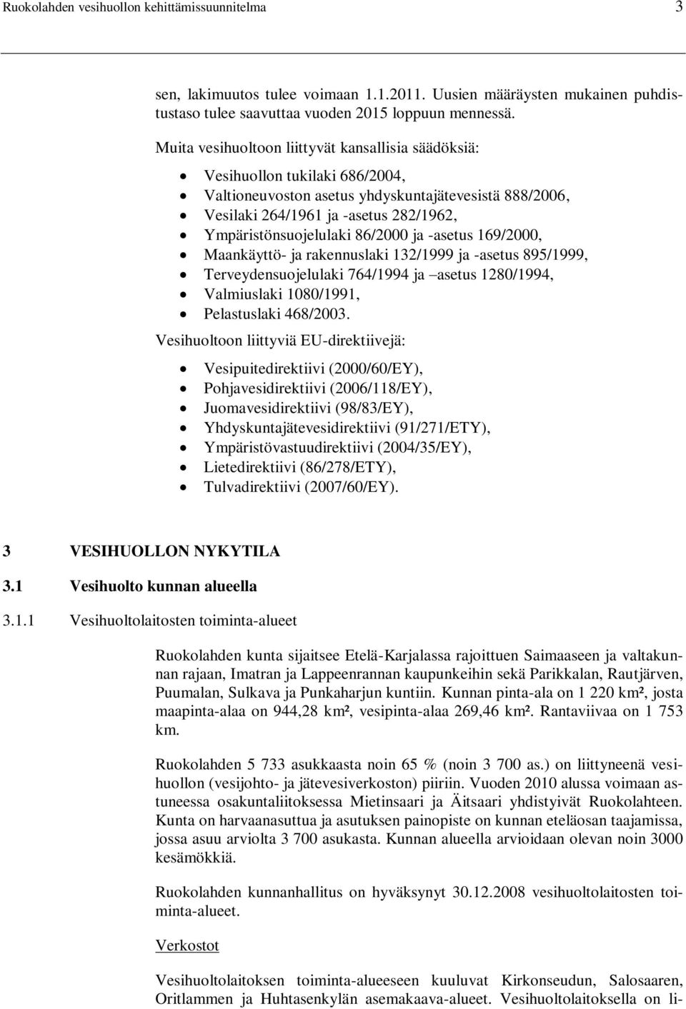 86/2000 ja -asetus 169/2000, Maankäyttö- ja rakennuslaki 132/1999 ja -asetus 895/1999, Terveydensuojelulaki 764/1994 ja asetus 1280/1994, Valmiuslaki 1080/1991, Pelastuslaki 468/2003.