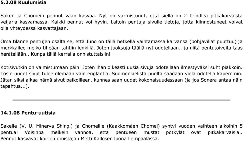 Oma tilanne pentujen osalta se, että Juno on tällä hetkellä vaihtamassa karvansa (pohjavillat puuttuu) ja merkkailee melko tiheään tahtiin lenkillä. Joten juoksuja täällä nyt odotellaan.