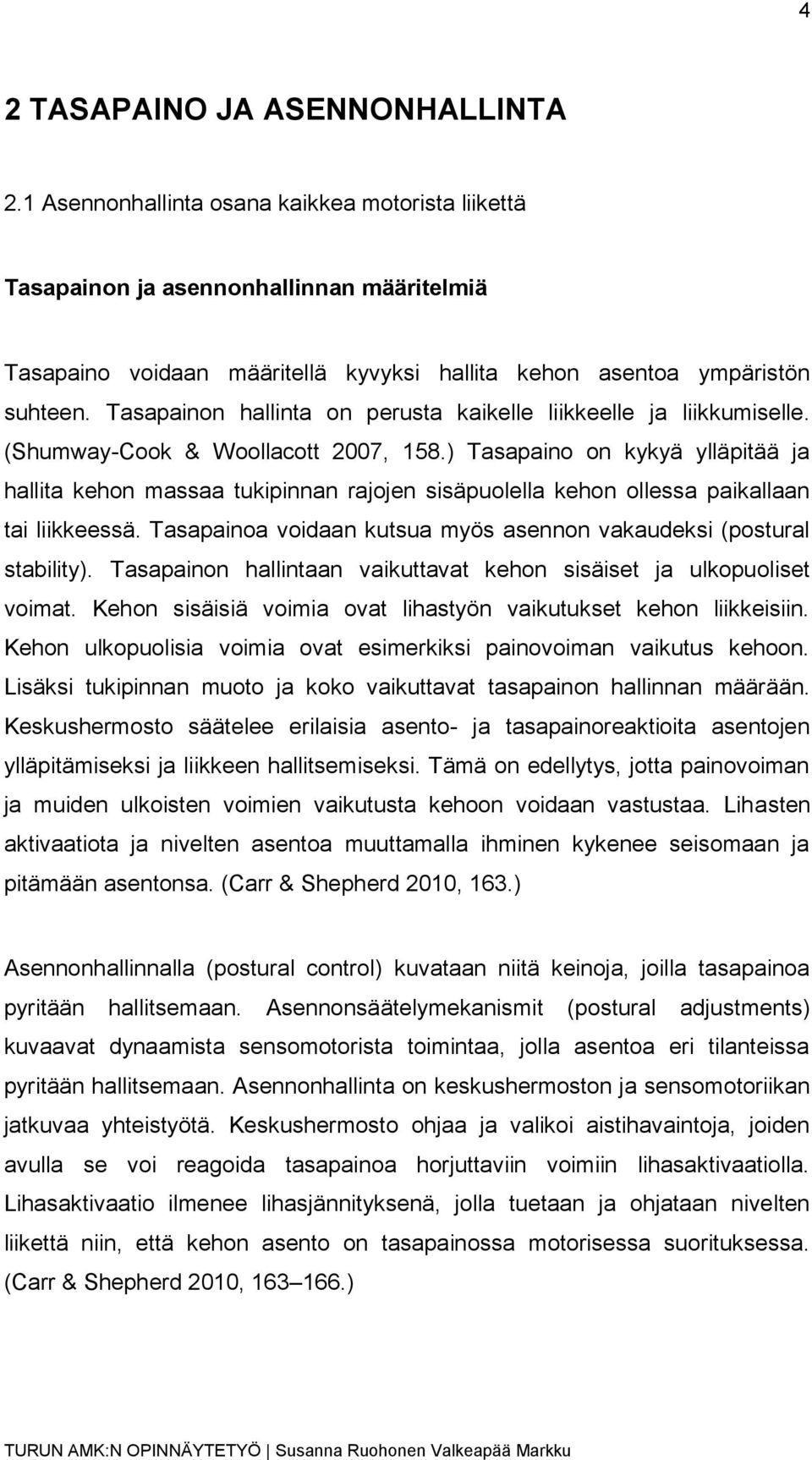 Tasapainon hallinta on perusta kaikelle liikkeelle ja liikkumiselle. (Shumway-Cook & Woollacott 2007, 158.