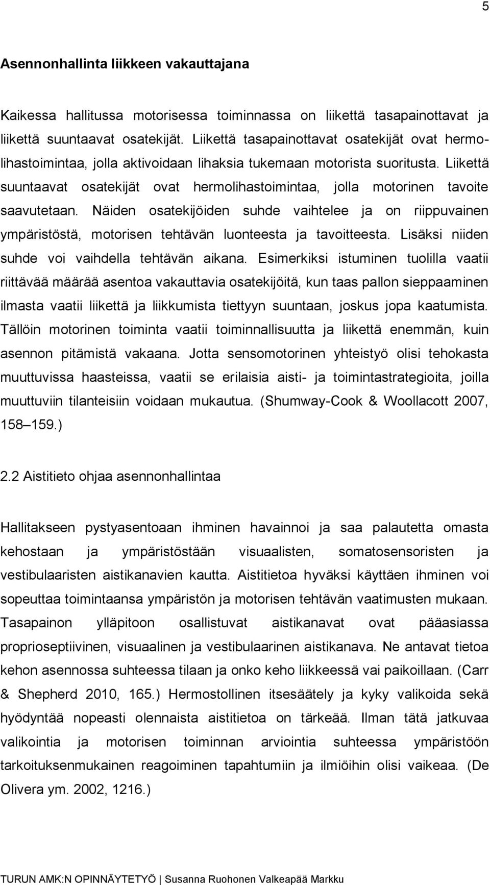 Liikettä suuntaavat osatekijät ovat hermolihastoimintaa, jolla motorinen tavoite saavutetaan.