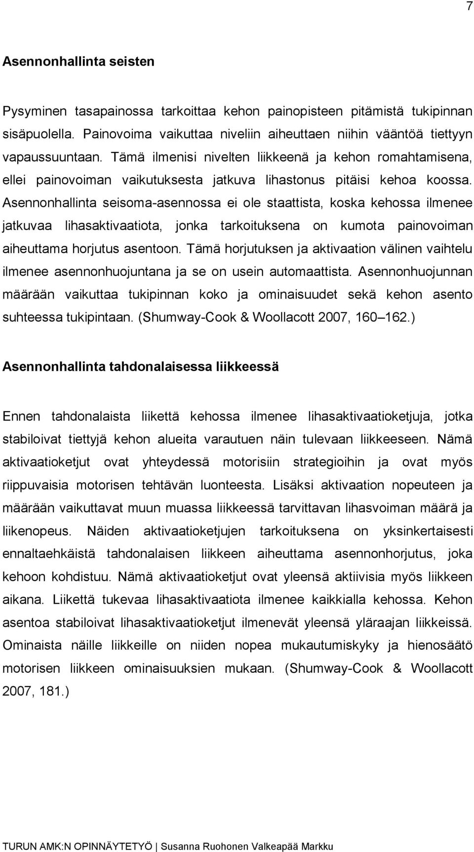 Asennonhallinta seisoma-asennossa ei ole staattista, koska kehossa ilmenee jatkuvaa lihasaktivaatiota, jonka tarkoituksena on kumota painovoiman aiheuttama horjutus asentoon.