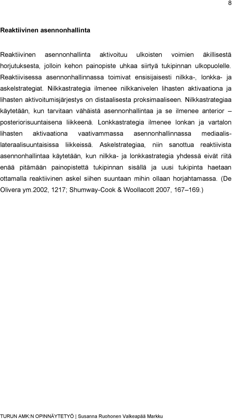 Nilkkastrategia ilmenee nilkkanivelen lihasten aktivaationa ja lihasten aktivoitumisjärjestys on distaalisesta proksimaaliseen.