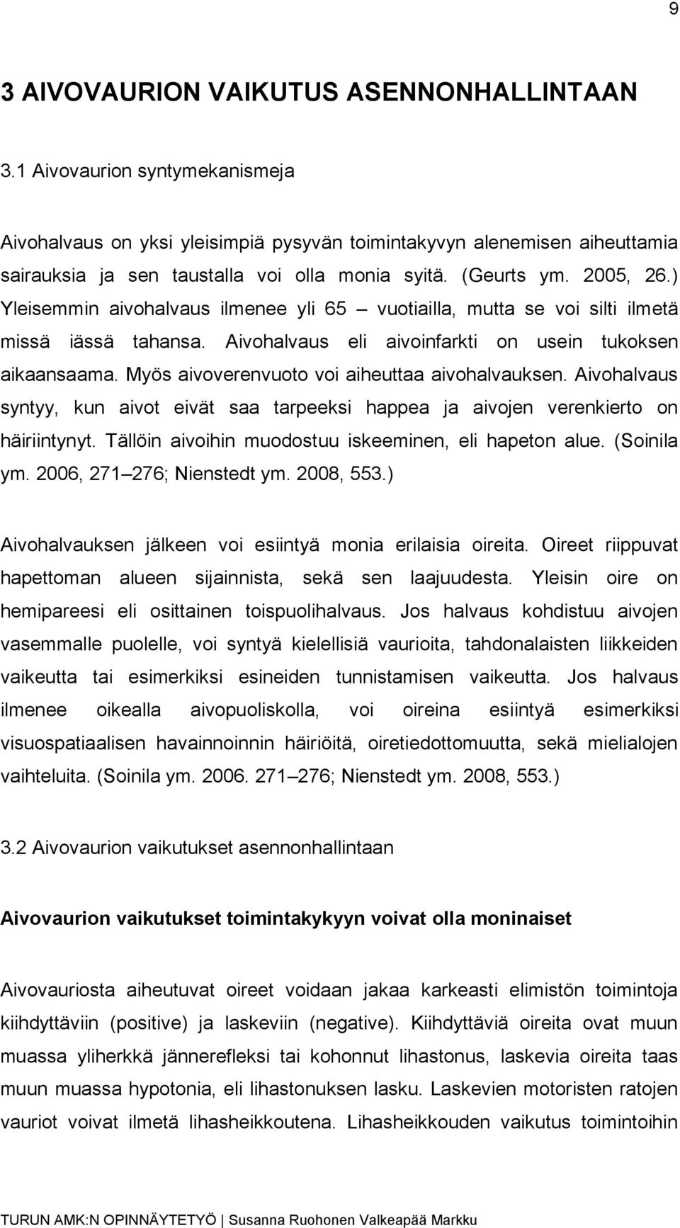 ) Yleisemmin aivohalvaus ilmenee yli 65 vuotiailla, mutta se voi silti ilmetä missä iässä tahansa. Aivohalvaus eli aivoinfarkti on usein tukoksen aikaansaama.