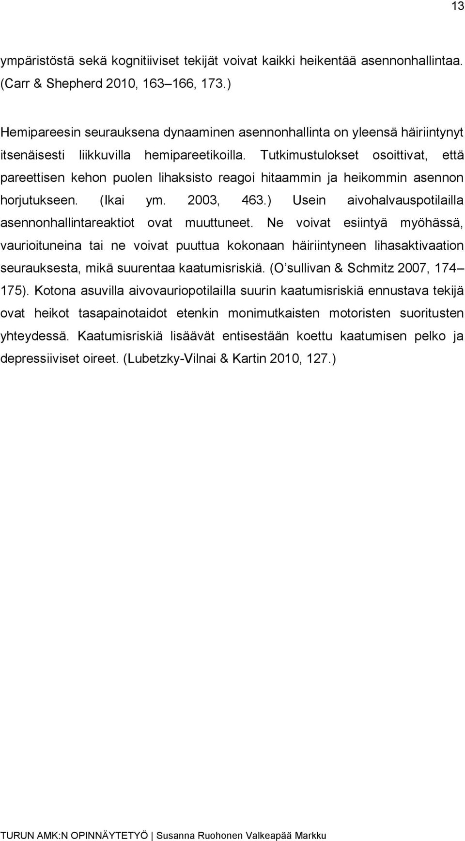 Tutkimustulokset osoittivat, että pareettisen kehon puolen lihaksisto reagoi hitaammin ja heikommin asennon horjutukseen. (Ikai ym. 2003, 463.