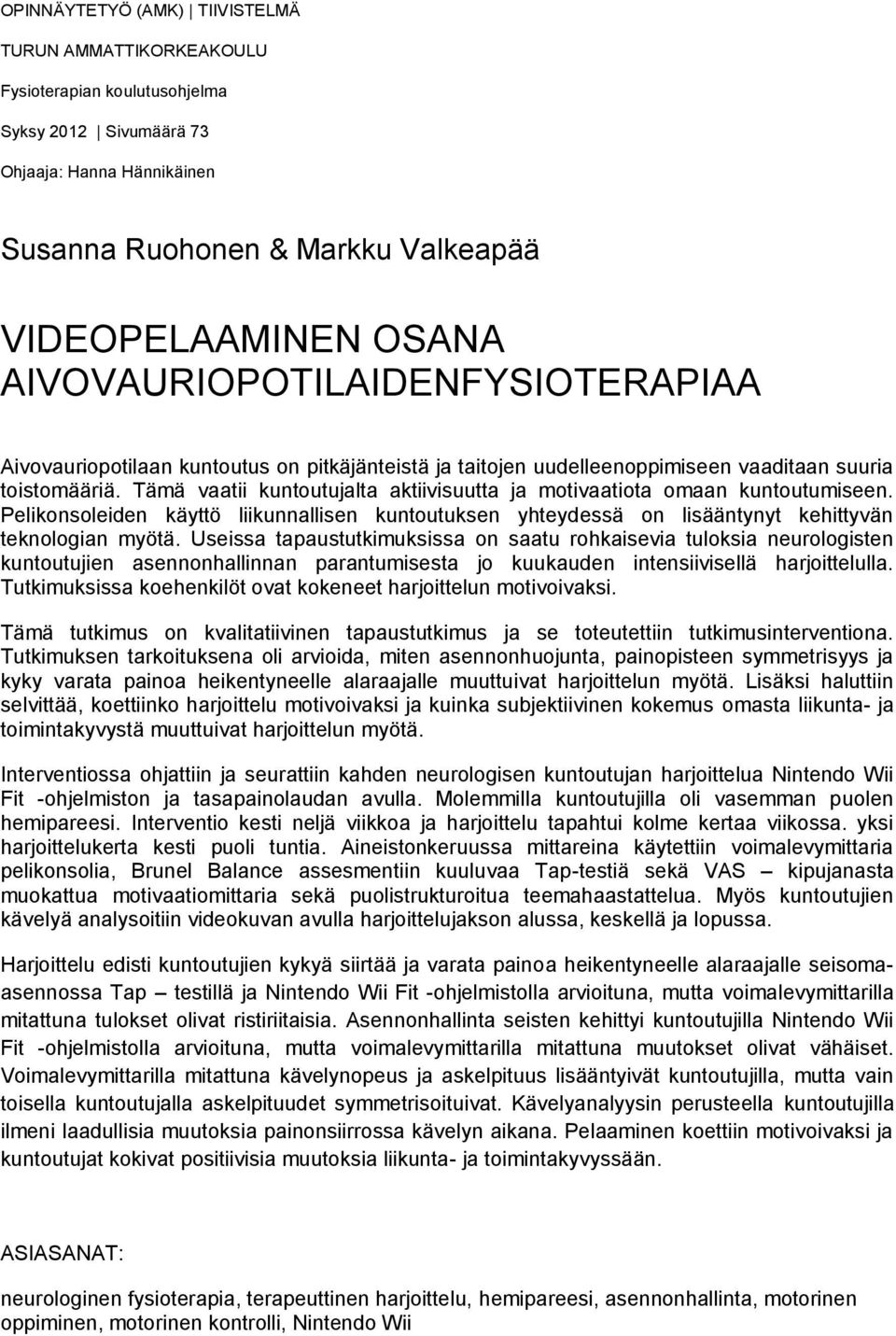 Tämä vaatii kuntoutujalta aktiivisuutta ja motivaatiota omaan kuntoutumiseen. Pelikonsoleiden käyttö liikunnallisen kuntoutuksen yhteydessä on lisääntynyt kehittyvän teknologian myötä.