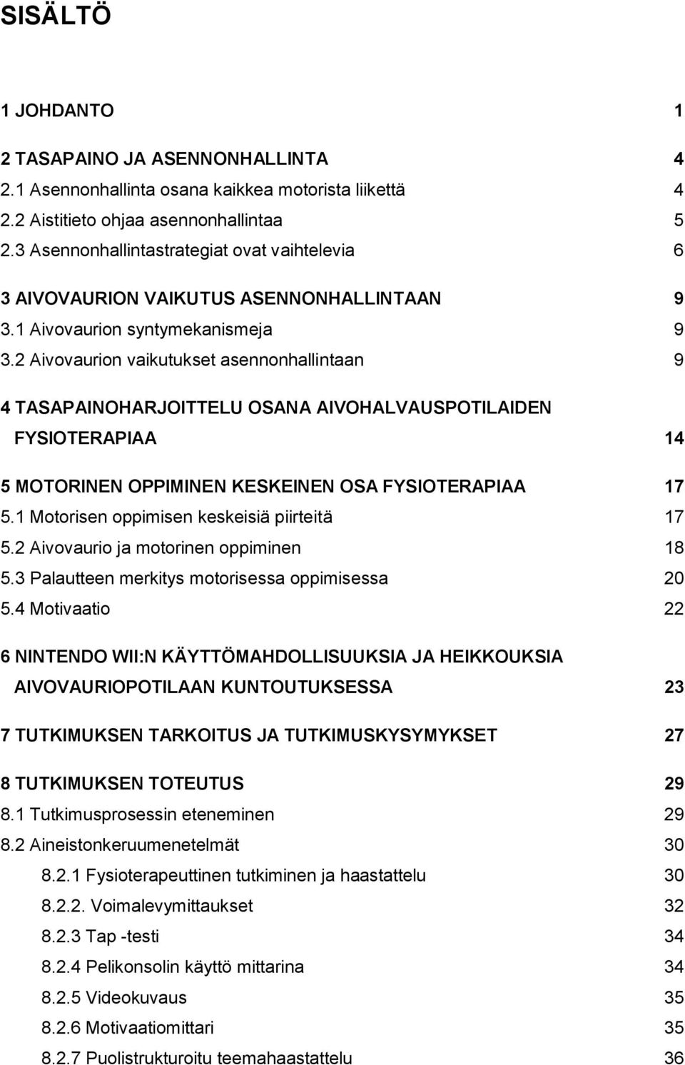 2 Aivovaurion vaikutukset asennonhallintaan 9 4 TASAPAINOHARJOITTELU OSANA AIVOHALVAUSPOTILAIDEN FYSIOTERAPIAA 14 5 MOTORINEN OPPIMINEN KESKEINEN OSA FYSIOTERAPIAA 17 5.