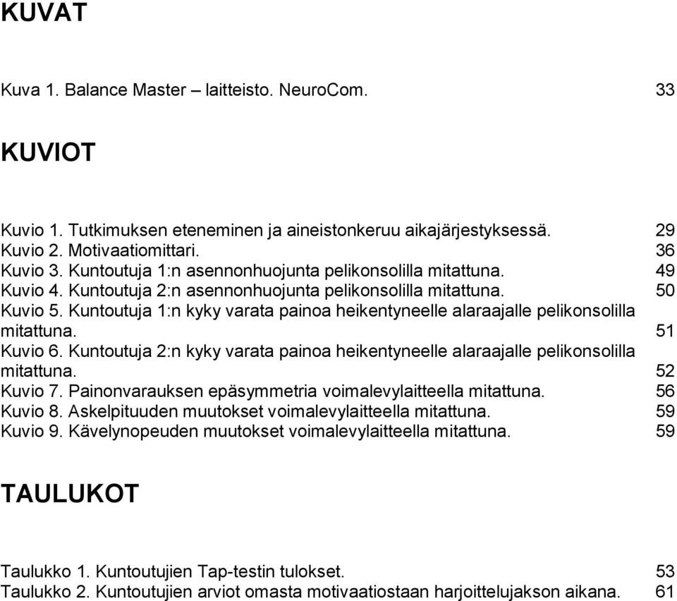 Kuntoutuja 1:n kyky varata painoa heikentyneelle alaraajalle pelikonsolilla mitattuna. 51 Kuvio 6. Kuntoutuja 2:n kyky varata painoa heikentyneelle alaraajalle pelikonsolilla mitattuna. 52 Kuvio 7.