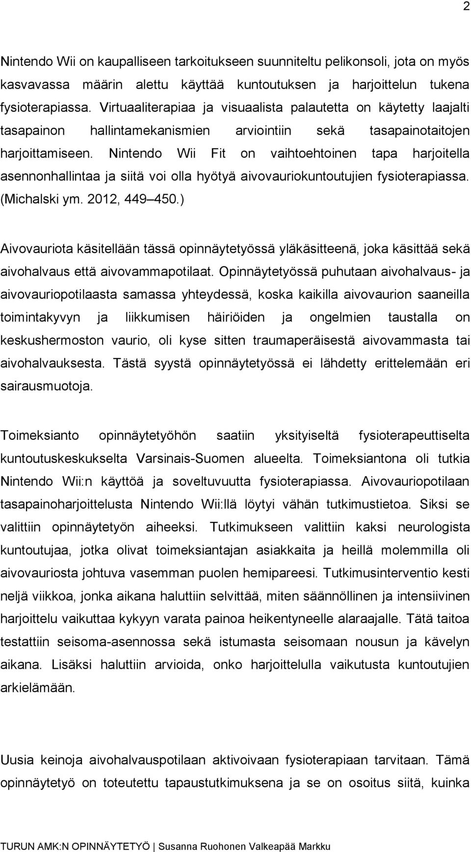 Nintendo Wii Fit on vaihtoehtoinen tapa harjoitella asennonhallintaa ja siitä voi olla hyötyä aivovauriokuntoutujien fysioterapiassa. (Michalski ym. 2012, 449 450.