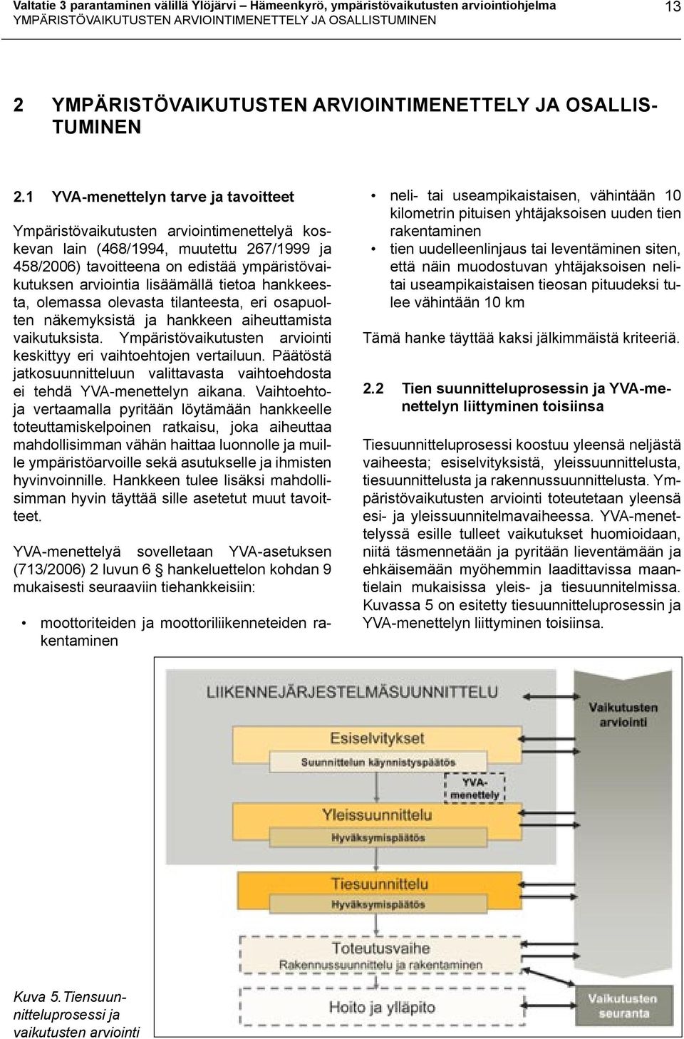 1 YVA-menettelyn tarve ja tavoitteet Ympäristövaikutusten arviointimenettelyä koskevan lain (468/1994, muutettu 267/1999 ja 458/2006) tavoitteena on edistää ympäristövaikutuksen arviointia lisäämällä