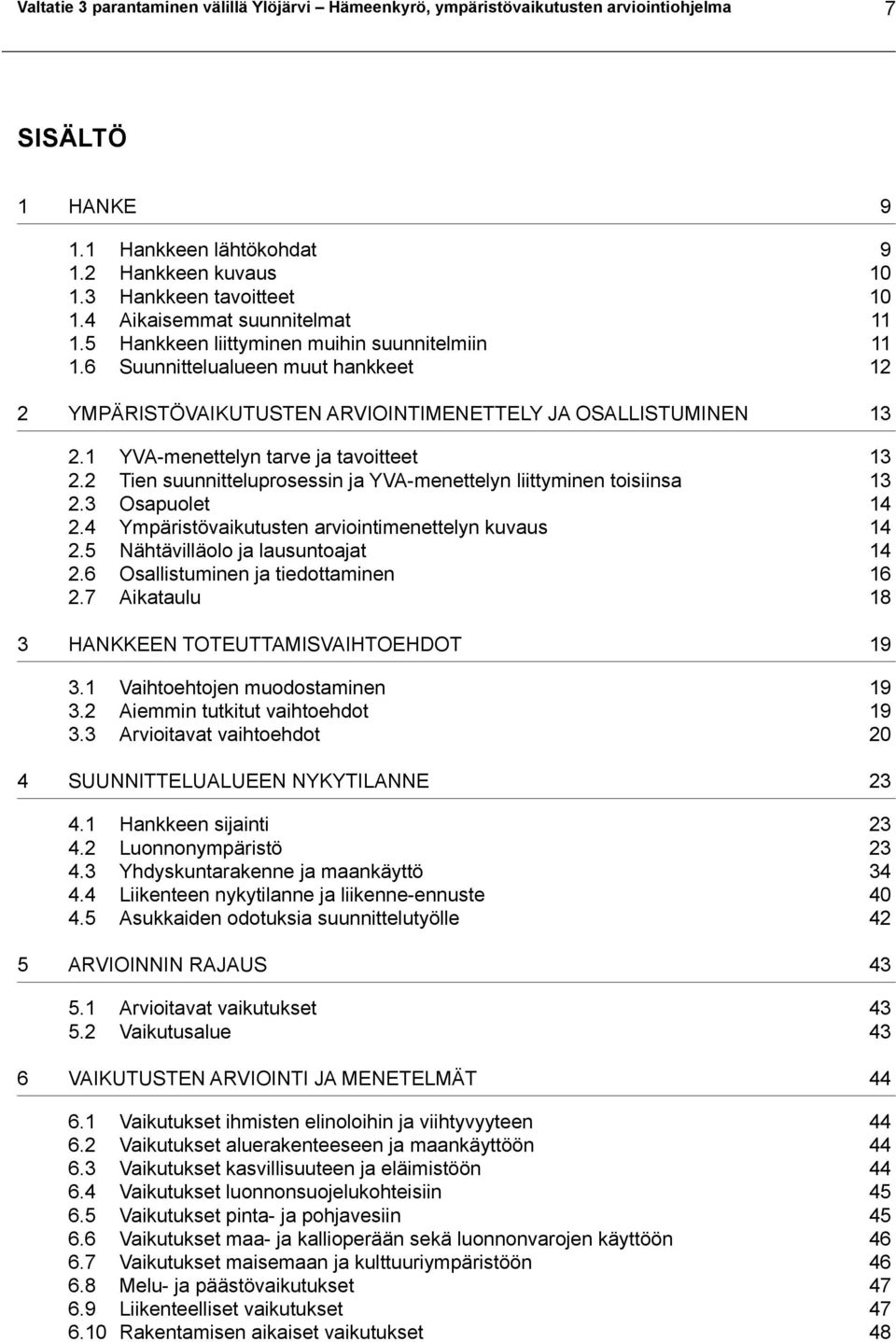 1 YVA-menettelyn tarve ja tavoitteet 13 2.2 Tien suunnitteluprosessin ja YVA-menettelyn liittyminen toisiinsa 13 2.3 Osapuolet 14 2.4 Ympäristövaikutusten arviointimenettelyn kuvaus 14 2.