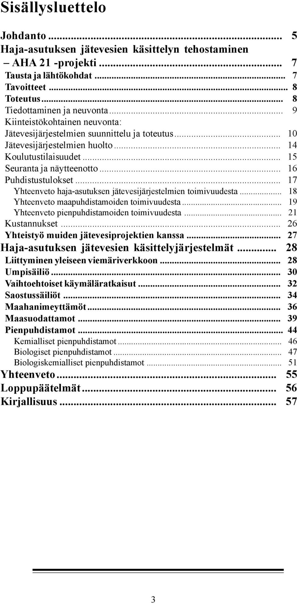 .. 17 Yhteenveto haja-asutuksen jätevesijärjestelmien toimivuudesta... 18 Yhteenveto maapuhdistamoiden toimivuudesta... 19 Yhteenveto pienpuhdistamoiden toimivuudesta... 21 Kustannukset.