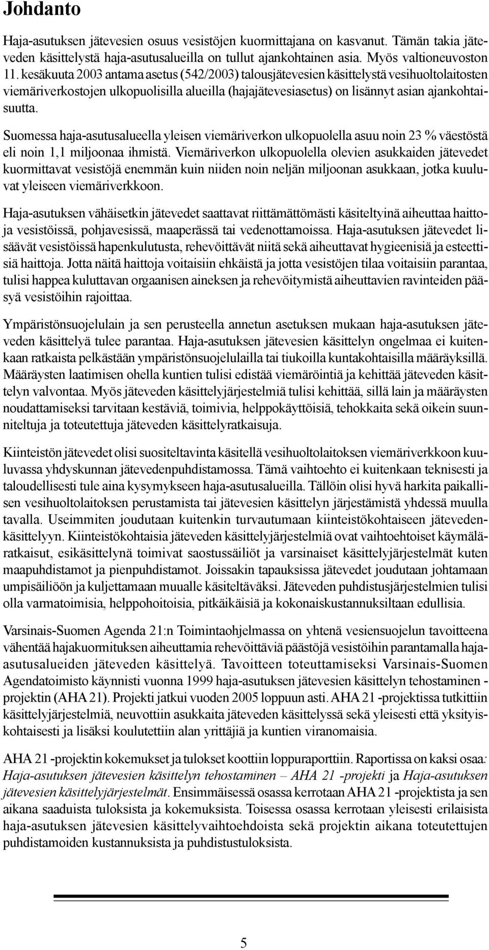 Suomessa haja-asutusalueella yleisen viemäriverkon ulkopuolella asuu noin 23 % väestöstä eli noin 1,1 miljoonaa ihmistä.