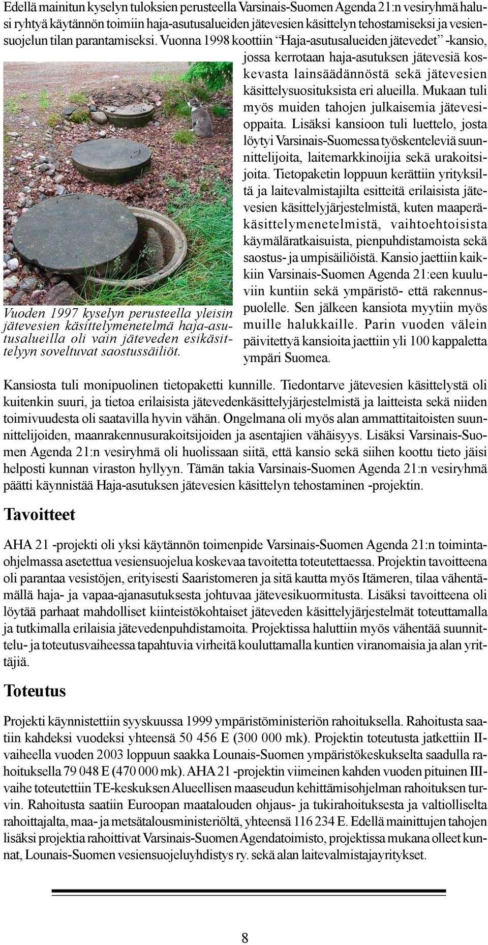 parantamiseksi. Vuonna 1998 koottiin Haja-asutusalueiden jätevedet -kansio, jossa kerrotaan haja-asutuksen jätevesiä koskevasta lainsäädännöstä sekä jätevesien käsittelysuosituksista eri alueilla.