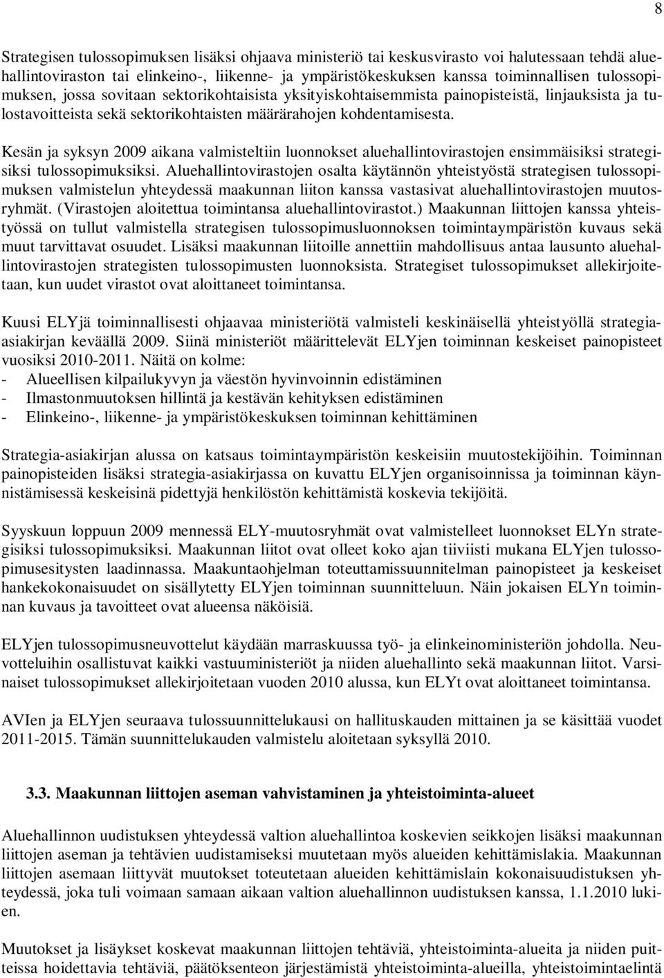 Kesän ja syksyn 2009 aikana valmisteltiin luonnokset aluehallintovirastojen ensimmäisiksi strategisiksi tulossopimuksiksi.