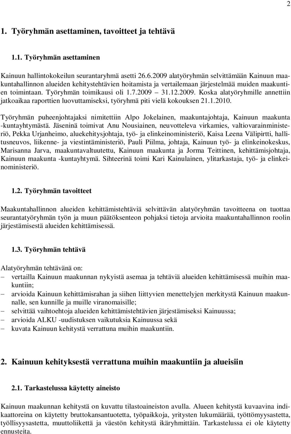 1.2010. Työryhmän puheenjohtajaksi nimitettiin Alpo Jokelainen, maakuntajohtaja, Kainuun maakunta -kuntayhtymästä.