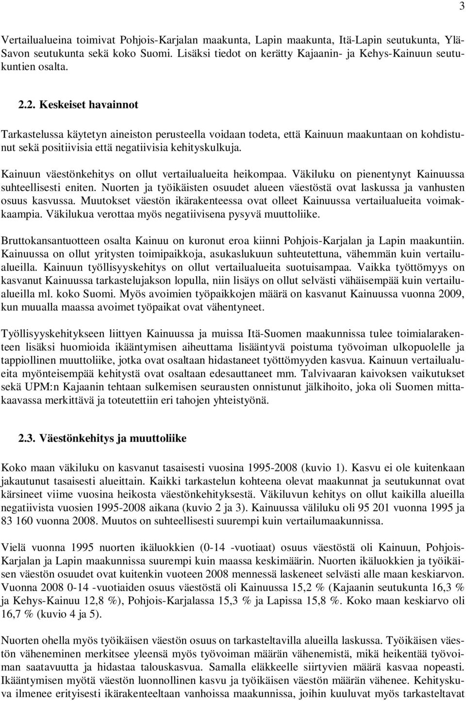 2. Keskeiset havainnot Tarkastelussa käytetyn aineiston perusteella voidaan todeta, että Kainuun maakuntaan on kohdistunut sekä positiivisia että negatiivisia kehityskulkuja.