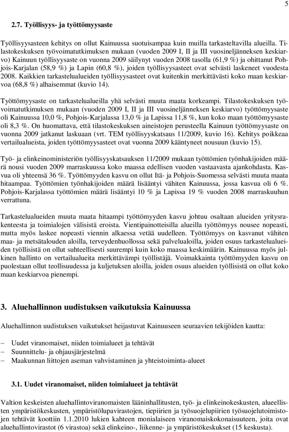 Pohjois-Karjalan (58,9 %) ja Lapin (60,8 %), joiden työllisyysasteet ovat selvästi laskeneet vuodesta 2008.