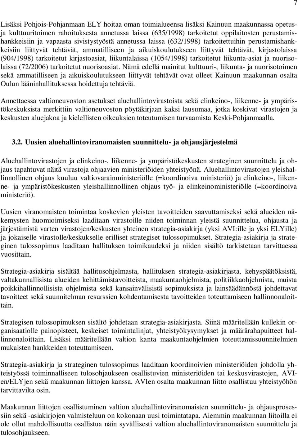 kirjastolaissa (904/1998) tarkoitetut kirjastoasiat, liikuntalaissa (1054/1998) tarkoitetut liikunta-asiat ja nuorisolaissa (72/2006) tarkoitetut nuorisoasiat.