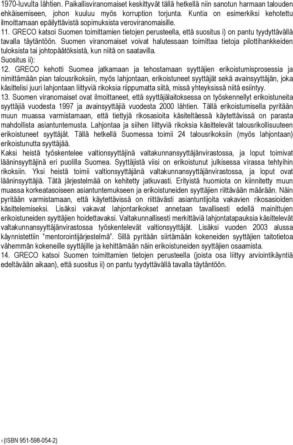 GRECO katsoi Suomen toimittamien tietojen perusteella, että suositus i) on pantu tyydyttävällä tavalla täytäntöön.