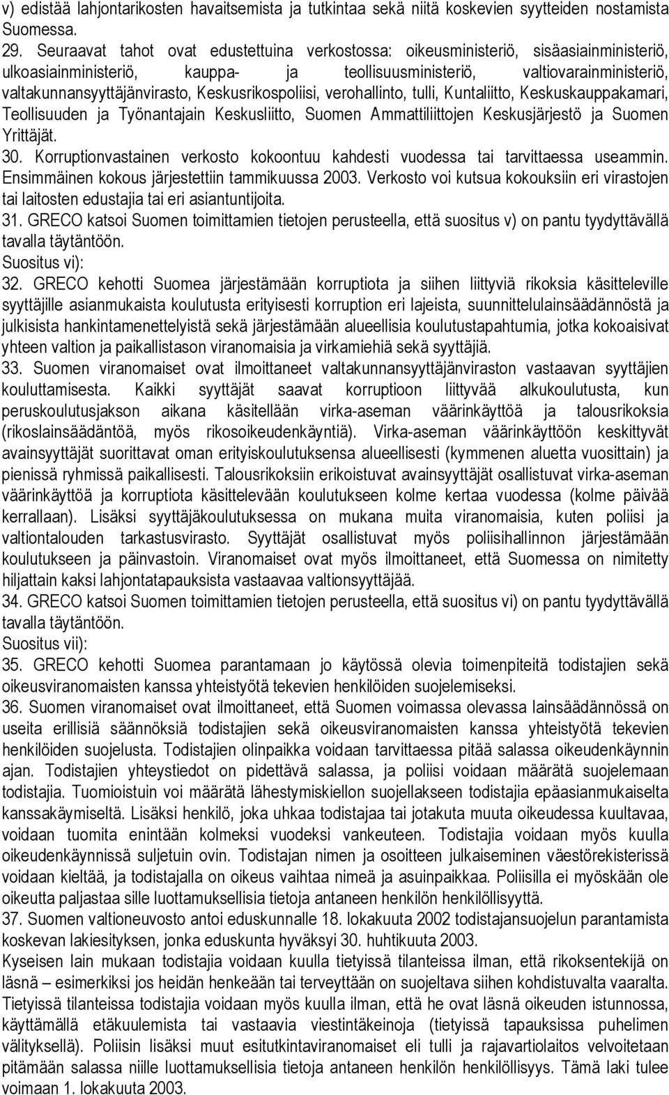 Keskusrikospoliisi, verohallinto, tulli, Kuntaliitto, Keskuskauppakamari, Teollisuuden ja Työnantajain Keskusliitto, Suomen Ammattiliittojen Keskusjärjestö ja Suomen Yrittäjät. 30.