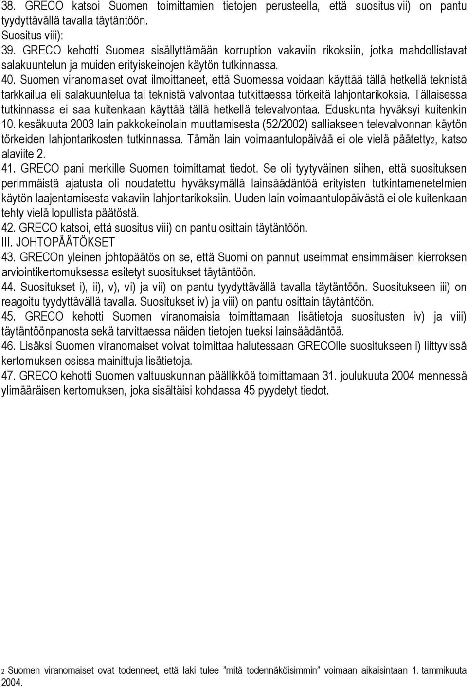 Suomen viranomaiset ovat ilmoittaneet, että Suomessa voidaan käyttää tällä hetkellä teknistä tarkkailua eli salakuuntelua tai teknistä valvontaa tutkittaessa törkeitä lahjontarikoksia.