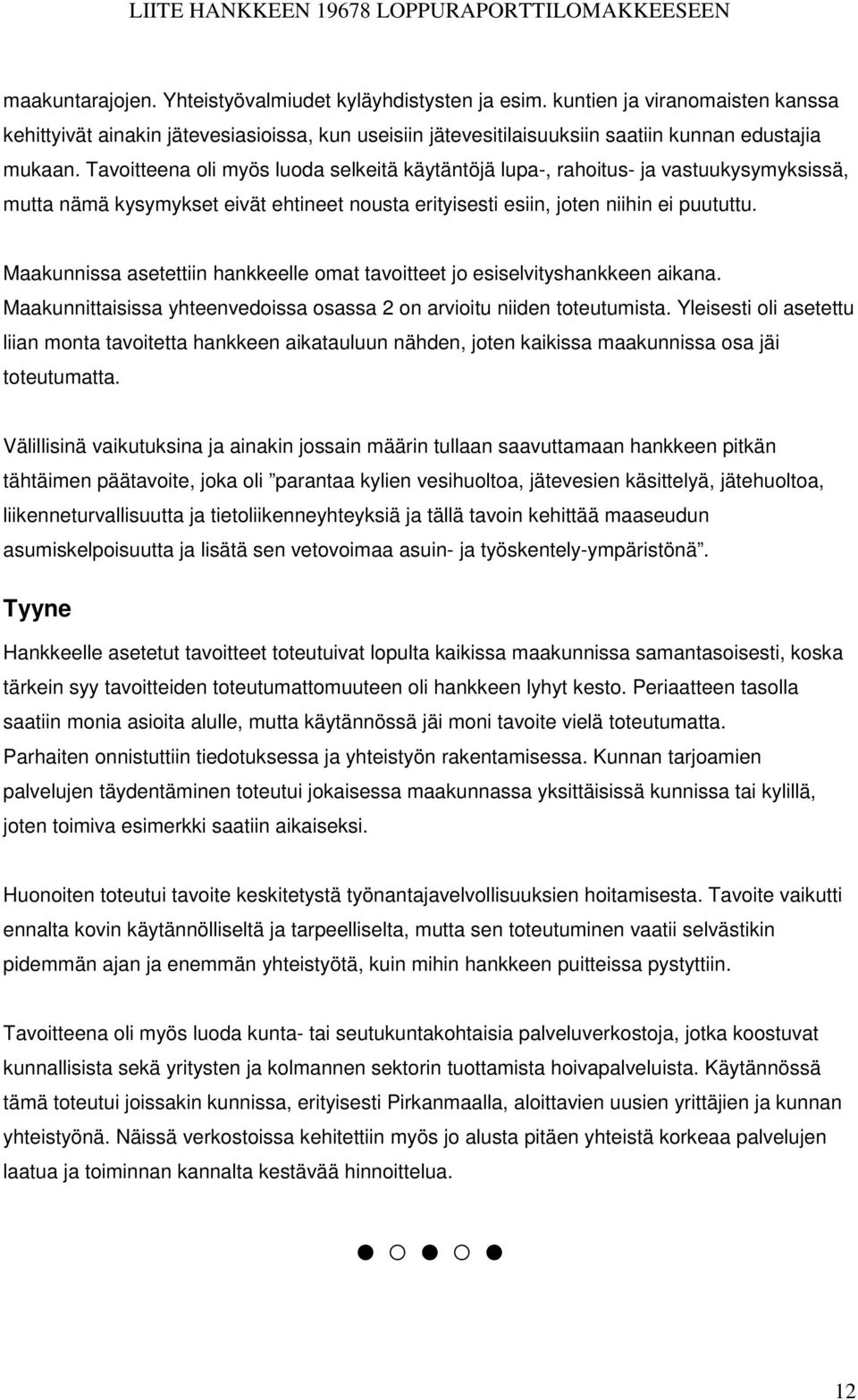 Maakunnissa asetettiin hankkeelle omat tavoitteet jo esiselvityshankkeen aikana. Maakunnittaisissa yhteenvedoissa osassa 2 on arvioitu niiden toteutumista.