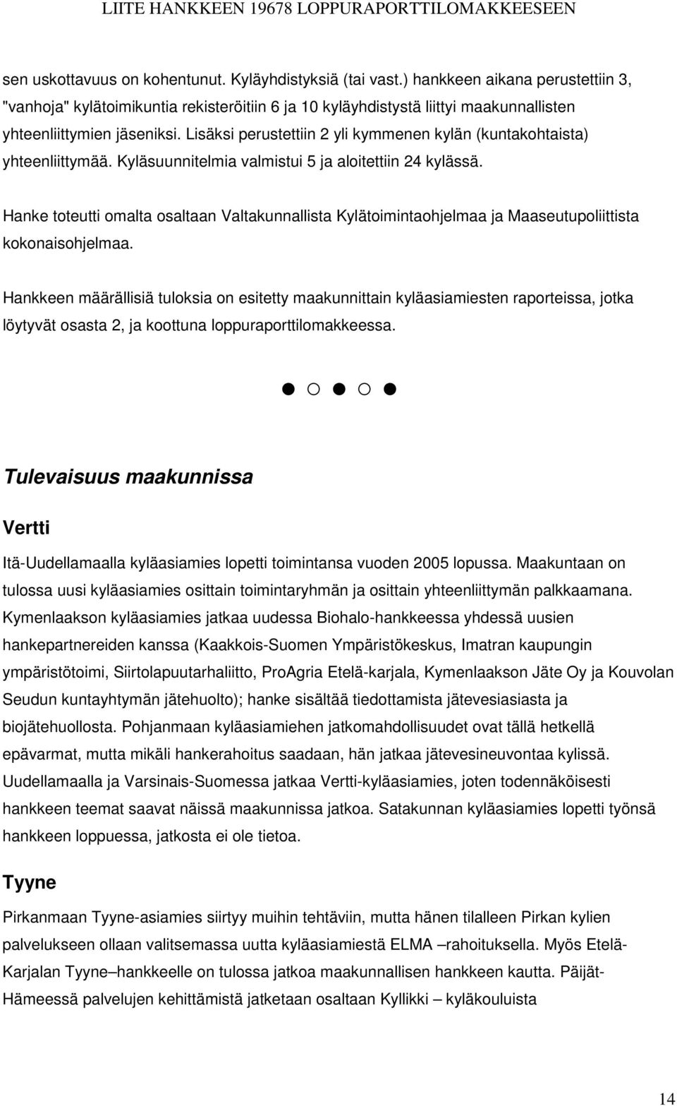 Lisäksi perustettiin 2 yli kymmenen kylän (kuntakohtaista) yhteenliittymää. Kyläsuunnitelmia valmistui 5 ja aloitettiin 24 kylässä.