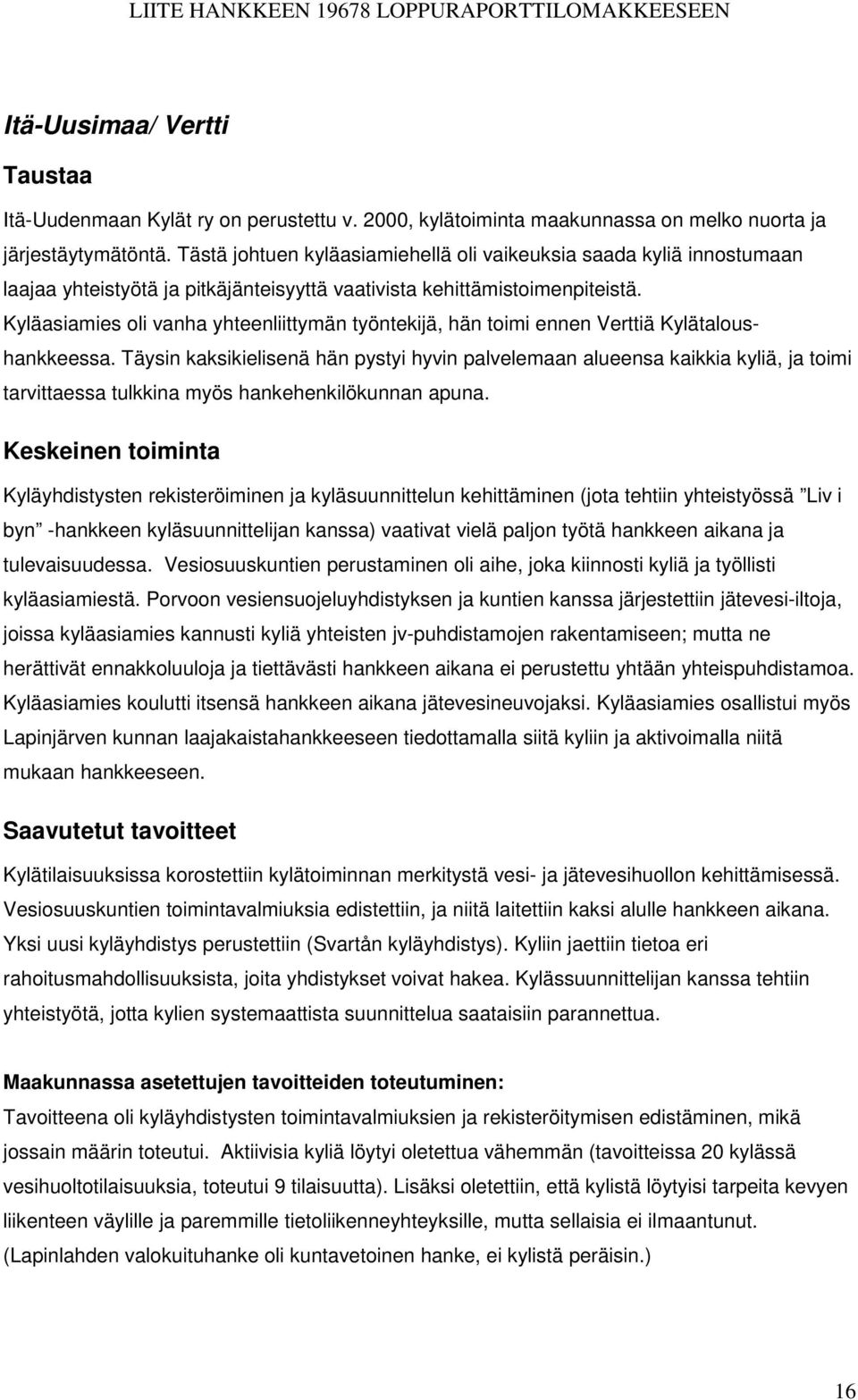 Kyläasiamies oli vanha yhteenliittymän työntekijä, hän toimi ennen Verttiä Kylätaloushankkeessa.