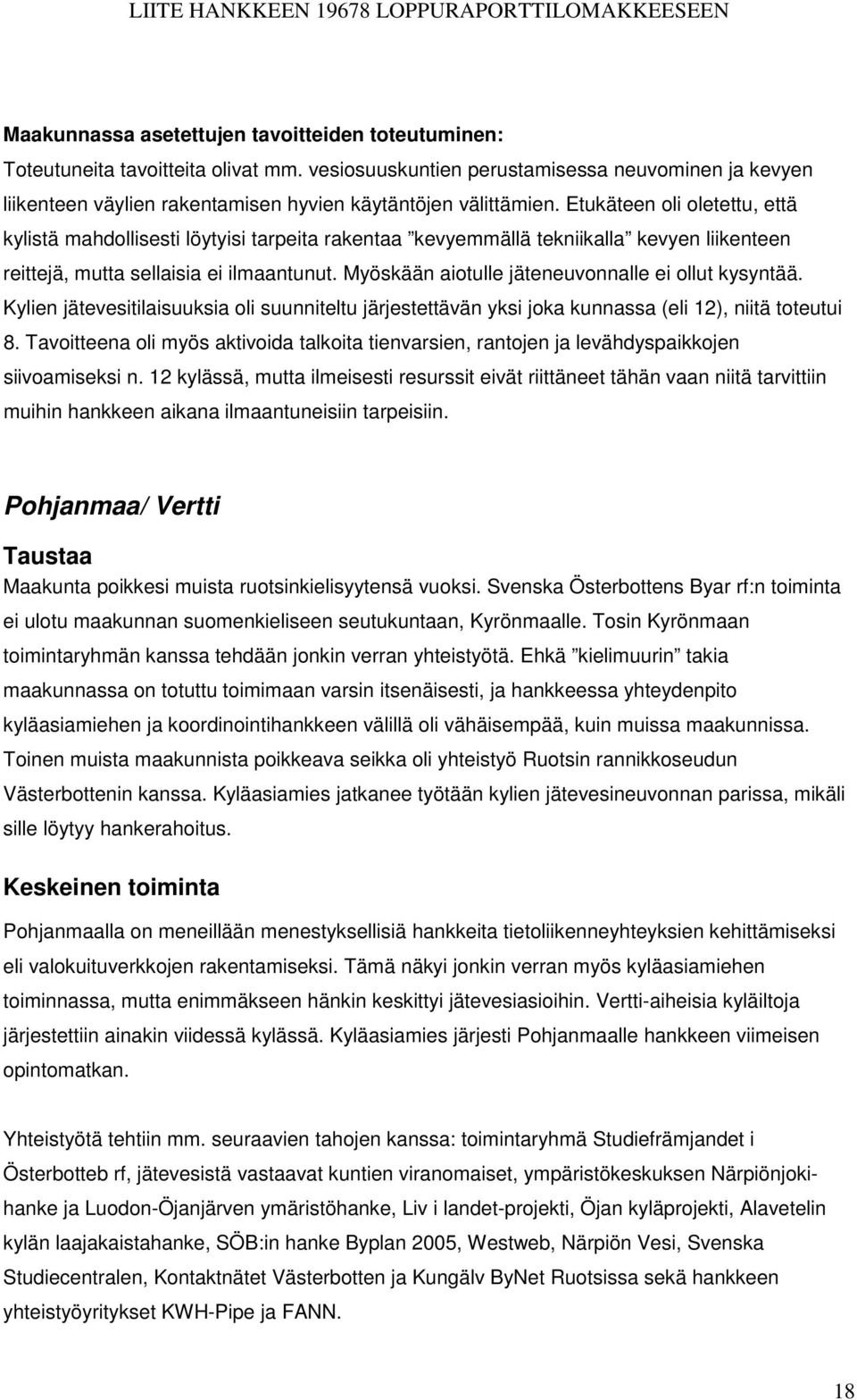 Etukäteen oli oletettu, että kylistä mahdollisesti löytyisi tarpeita rakentaa kevyemmällä tekniikalla kevyen liikenteen reittejä, mutta sellaisia ei ilmaantunut.