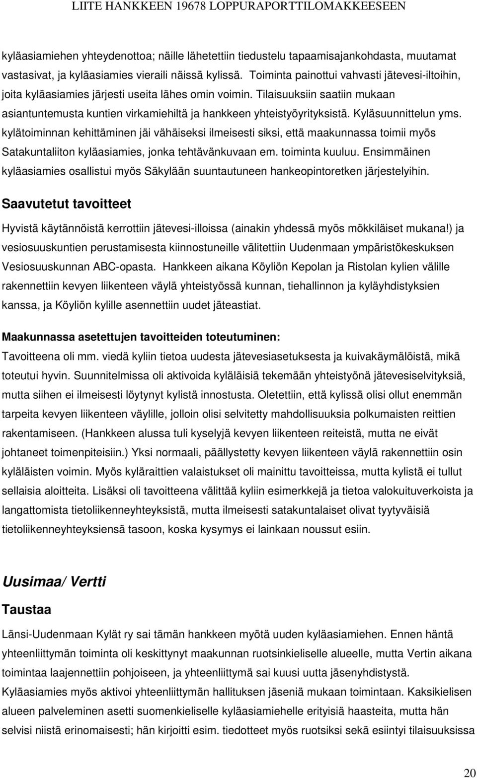 Tilaisuuksiin saatiin mukaan asiantuntemusta kuntien virkamiehiltä ja hankkeen yhteistyöyrityksistä. Kyläsuunnittelun yms.