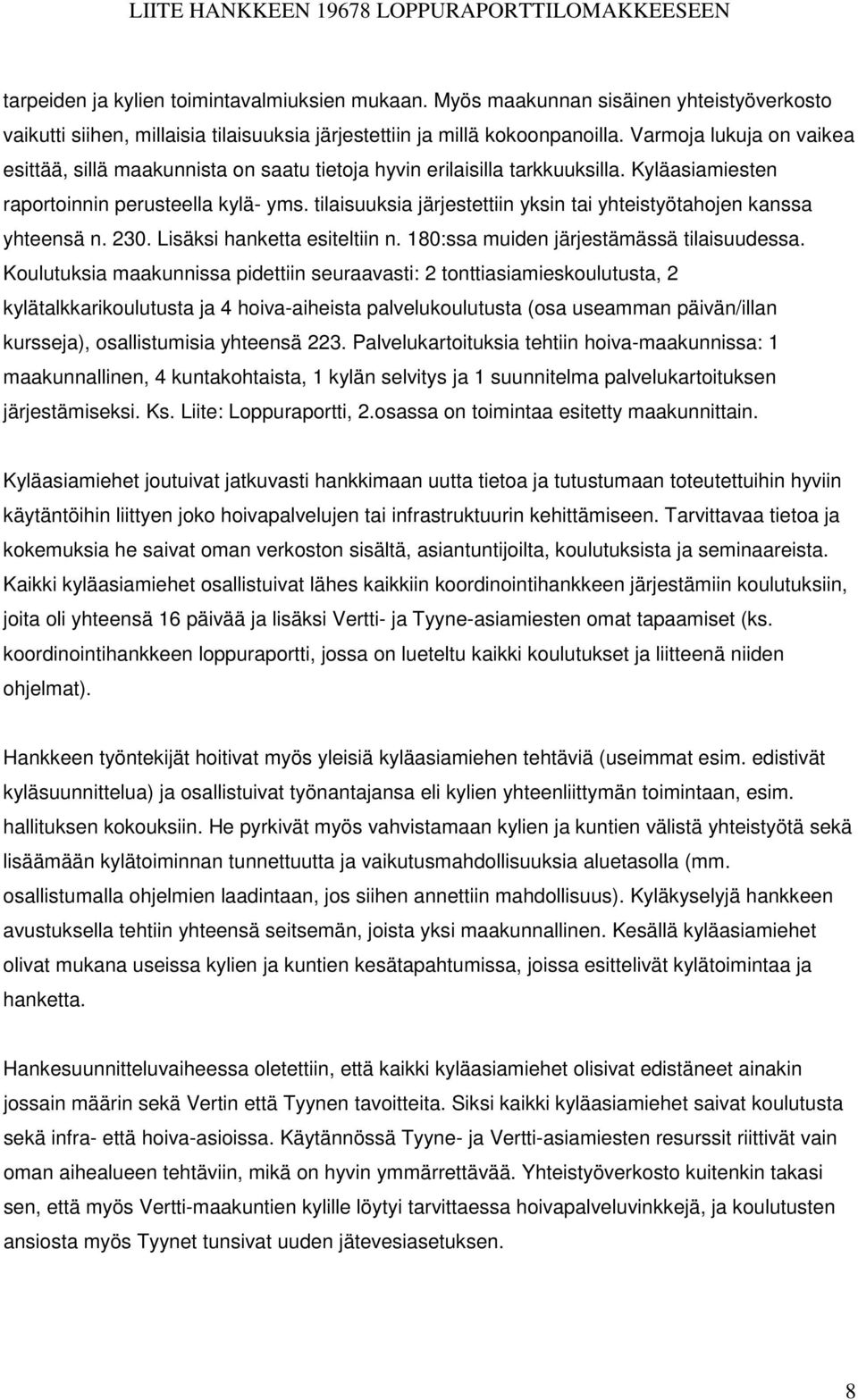 tilaisuuksia järjestettiin yksin tai yhteistyötahojen kanssa yhteensä n. 230. Lisäksi hanketta esiteltiin n. 180:ssa muiden järjestämässä tilaisuudessa.