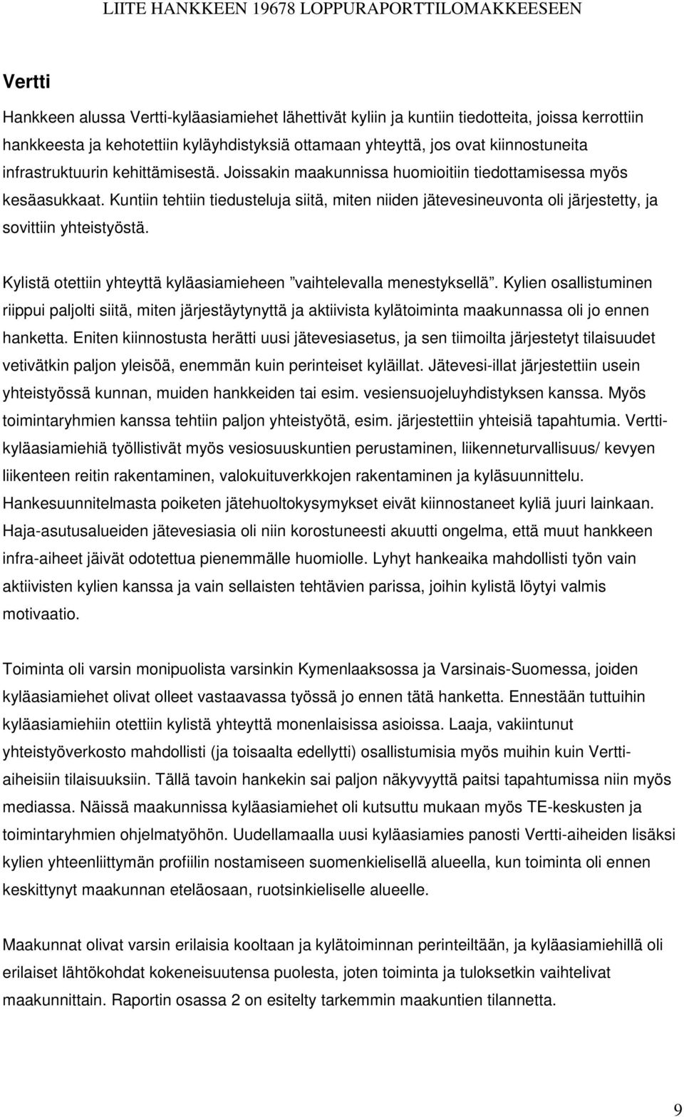 Kuntiin tehtiin tiedusteluja siitä, miten niiden jätevesineuvonta oli järjestetty, ja sovittiin yhteistyöstä. Kylistä otettiin yhteyttä kyläasiamieheen vaihtelevalla menestyksellä.