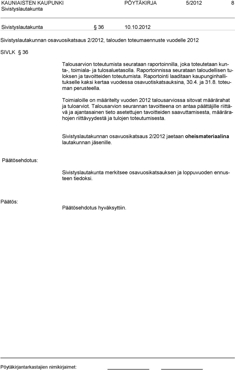 tulosaluetasolla. Raportoinnissa seurataan taloudellisen tuloksen ja tavoitteiden toteutumista. Raportointi laaditaan kaupunginhallitukselle kaksi kertaa vuodessa osavuotiskatsauksina, 30.4. ja 31.8.