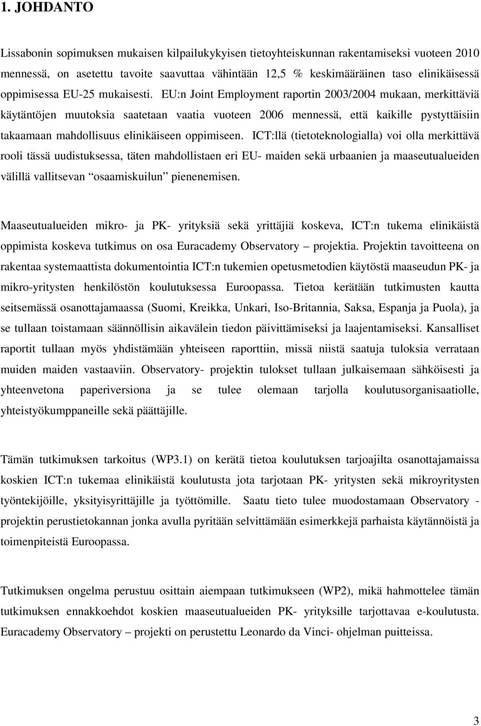 EU:n Joint Employment raportin 2003/2004 mukaan, merkittäviä käytäntöjen muutoksia saatetaan vaatia vuoteen 2006 mennessä, että kaikille pystyttäisiin takaamaan mahdollisuus elinikäiseen oppimiseen.