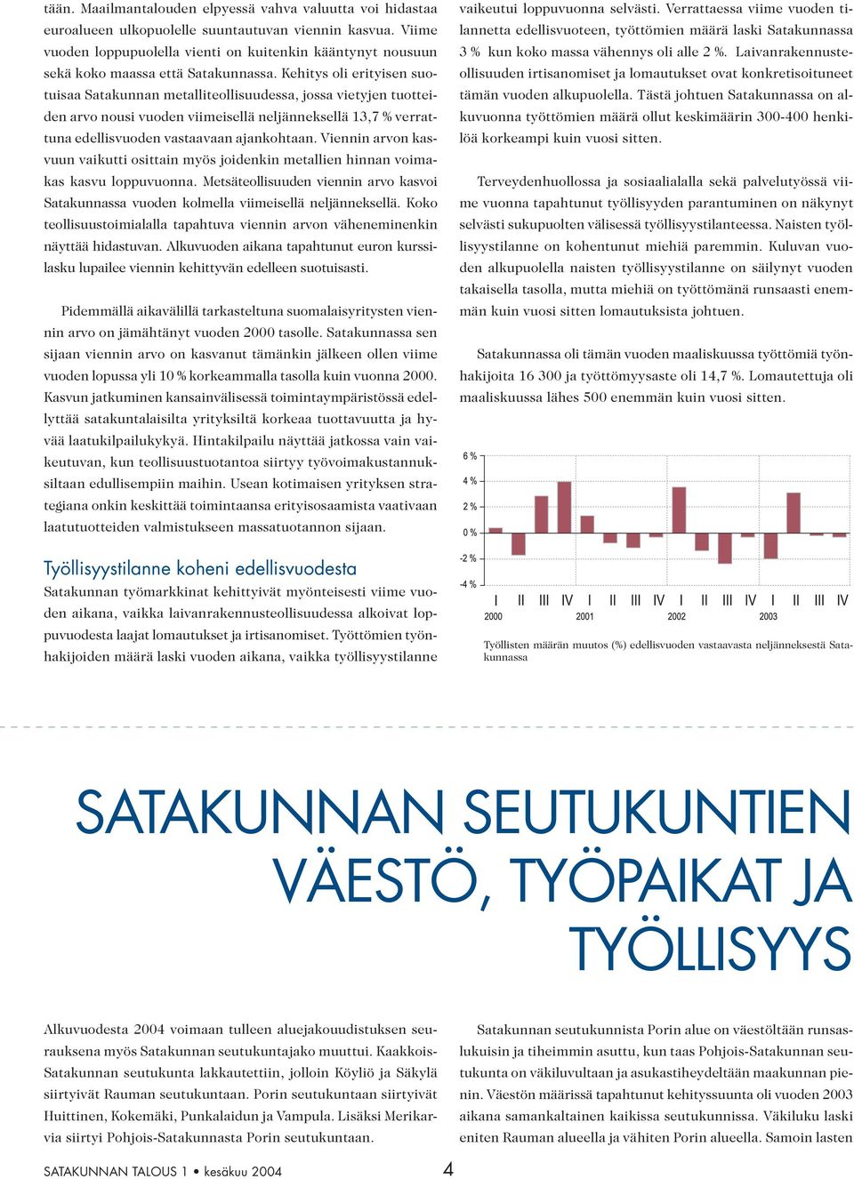 Kehitys oli erityisen suotuisaa Satakunnan metalliteollisuudessa, jossa vietyjen tuotteiden arvo nousi vuoden viimeisellä neljänneksellä 13,7 % verrattuna edellisvuoden vastaavaan ajankohtaan.