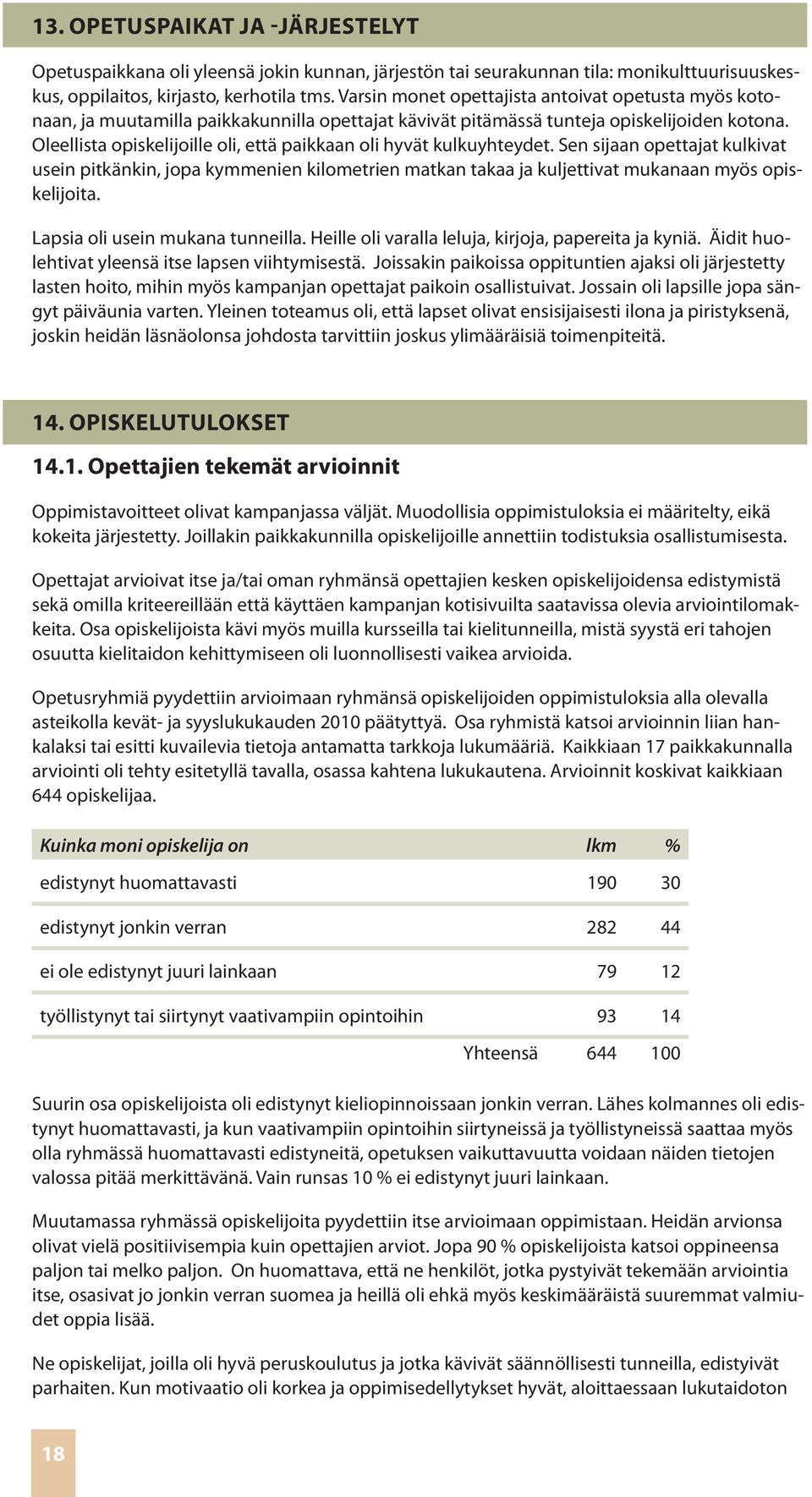 Oleellista opiskelijoille oli, että paikkaan oli hyvät kulkuyhteydet. Sen sijaan opettajat kulkivat usein pitkänkin, jopa kymmenien kilometrien matkan takaa ja kuljettivat mukanaan myös opiskelijoita.