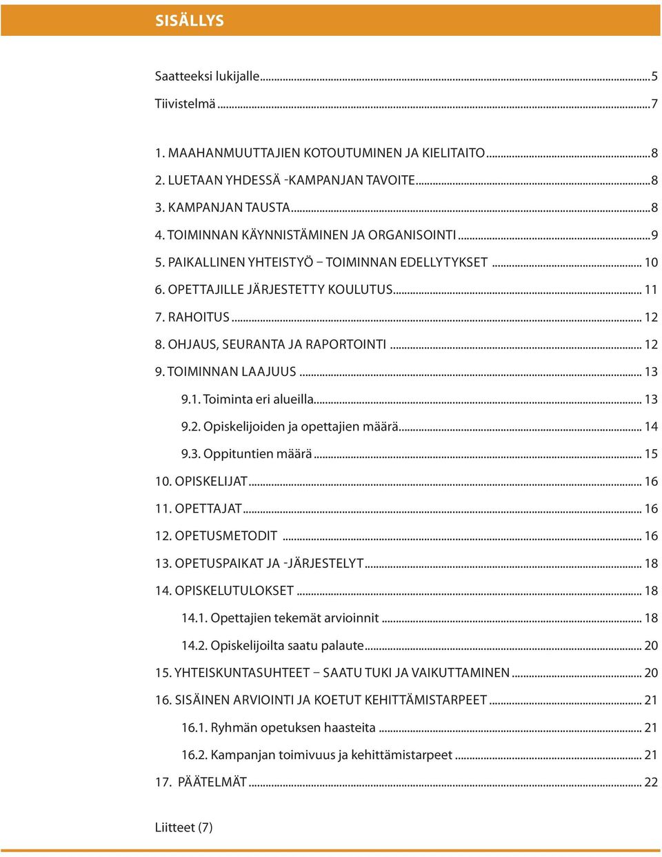 TOIMINNAN LAAJUUS... 13 9.1. Toiminta eri alueilla... 13 9.2. Opiskelijoiden ja opettajien määrä... 14 9.3. Oppituntien määrä... 15 10. OPISKELIJAT... 16 11. OPETTAJAT... 16 12. OPETUSMETODIT... 16 13.