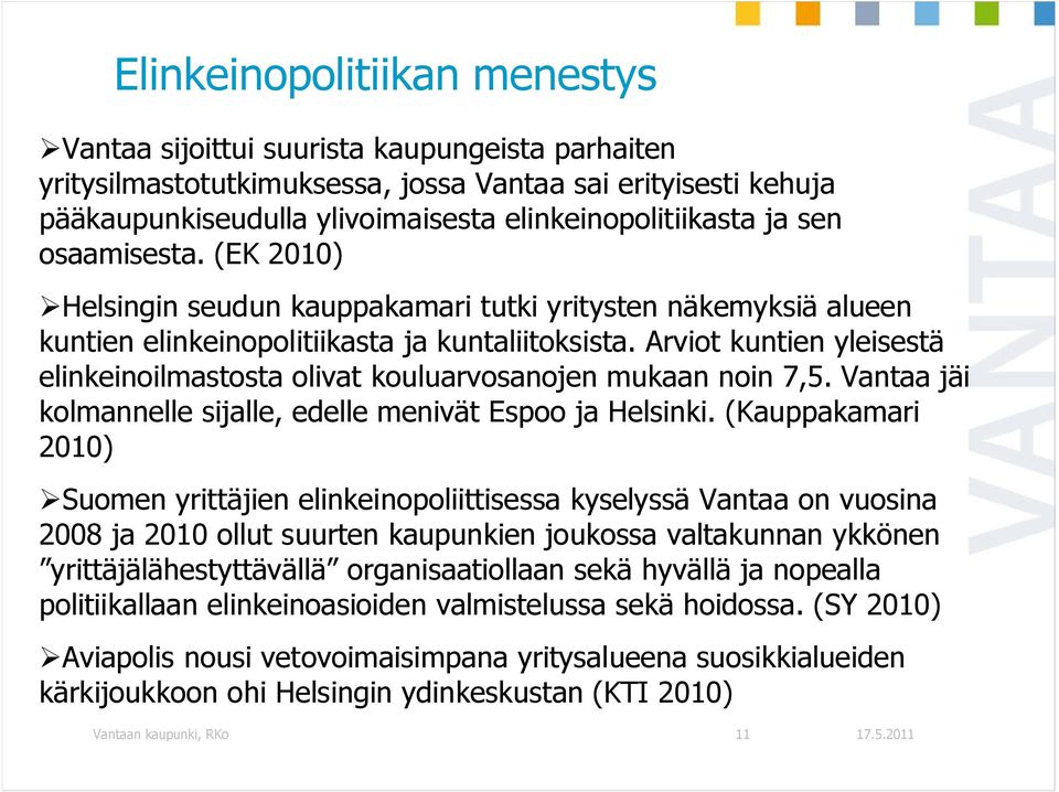 Arviot kuntien yleisestä elinkeinoilmastosta olivat kouluarvosanojen mukaan noin 7,5. Vantaa jäi kolmannelle sijalle, edelle menivät Espoo ja Helsinki.