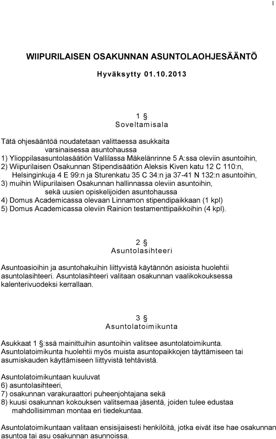 Osakunnan Stipendisäätiön Aleksis Kiven katu 12 C 110:n, Helsinginkuja 4 E 99:n ja Sturenkatu 35 C 34:n ja 37-41 N 132:n asuntoihin, 3) muihin Wiipurilaisen Osakunnan hallinnassa oleviin asuntoihin,