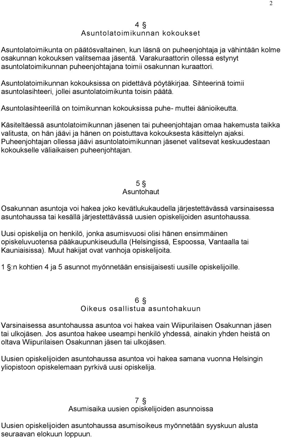 Sihteerinä toimii asuntolasihteeri, jollei asuntolatoimikunta toisin päätä. Asuntolasihteerillä on toimikunnan kokouksissa puhe- muttei äänioikeutta.