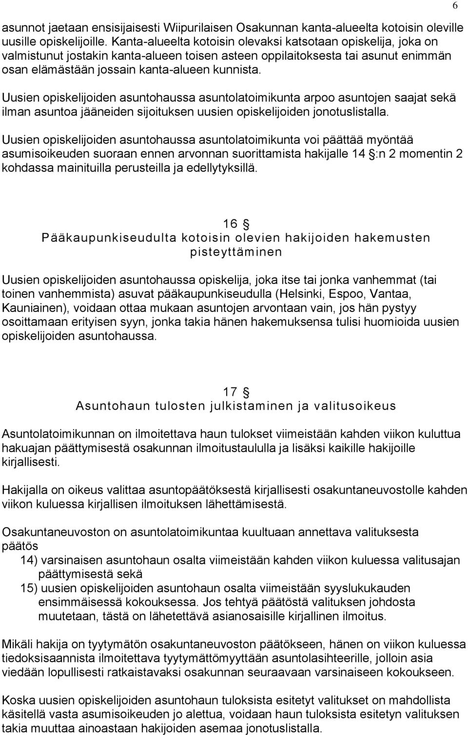 Uusien opiskelijoiden asuntohaussa asuntolatoimikunta arpoo asuntojen saajat sekä ilman asuntoa jääneiden sijoituksen uusien opiskelijoiden jonotuslistalla.