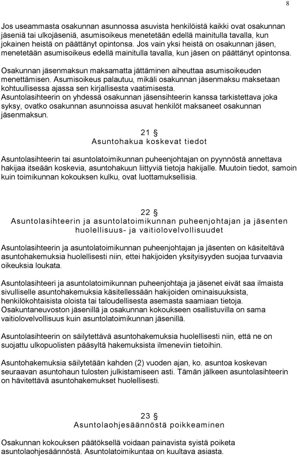 Osakunnan jäsenmaksun maksamatta jättäminen aiheuttaa asumisoikeuden menettämisen. Asumisoikeus palautuu, mikäli osakunnan jäsenmaksu maksetaan kohtuullisessa ajassa sen kirjallisesta vaatimisesta.