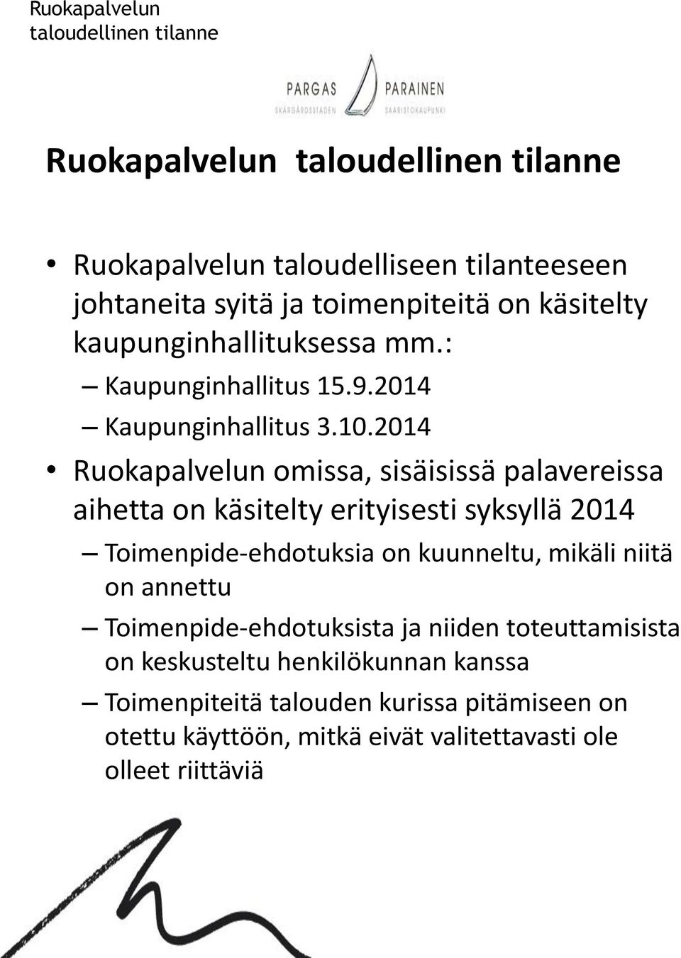 2014 Ruokapalvelun omissa, sisäisissä palavereissa aihetta on käsitelty erityisesti syksyllä 2014 Toimenpide-ehdotuksia on kuunneltu,