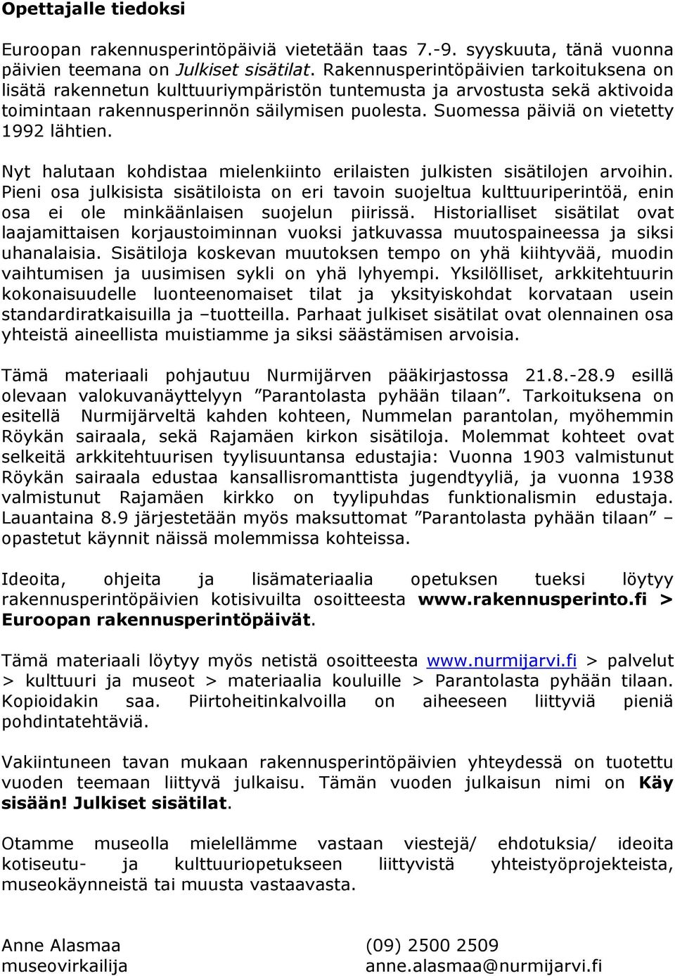 Suomessa päiviä on vietetty 1992 lähtien. Nyt halutaan kohdistaa mielenkiinto erilaisten julkisten sisätilojen arvoihin.