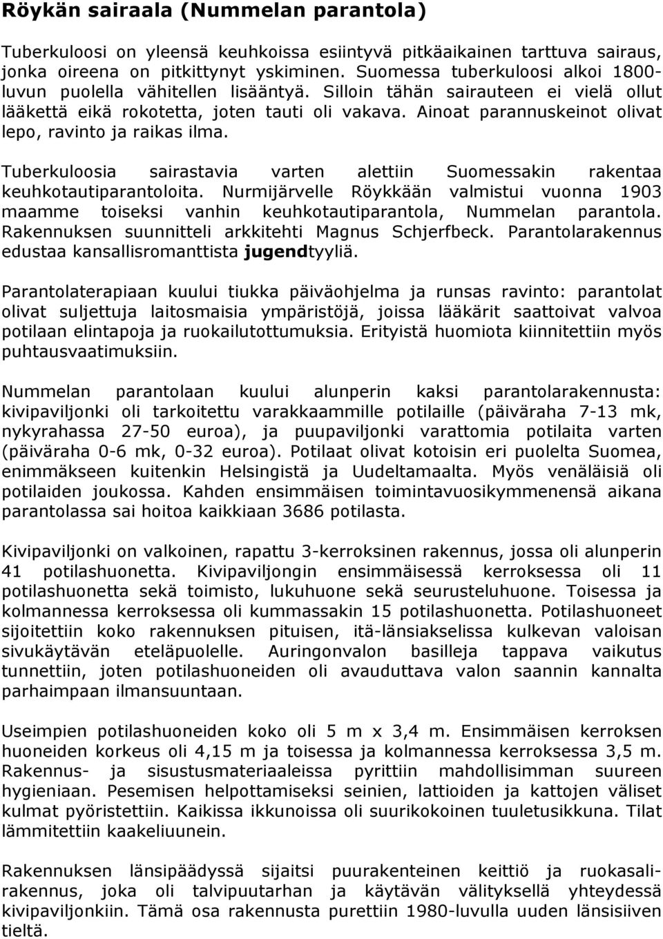 Ainoat parannuskeinot olivat lepo, ravinto ja raikas ilma. Tuberkuloosia sairastavia varten alettiin Suomessakin rakentaa keuhkotautiparantoloita.