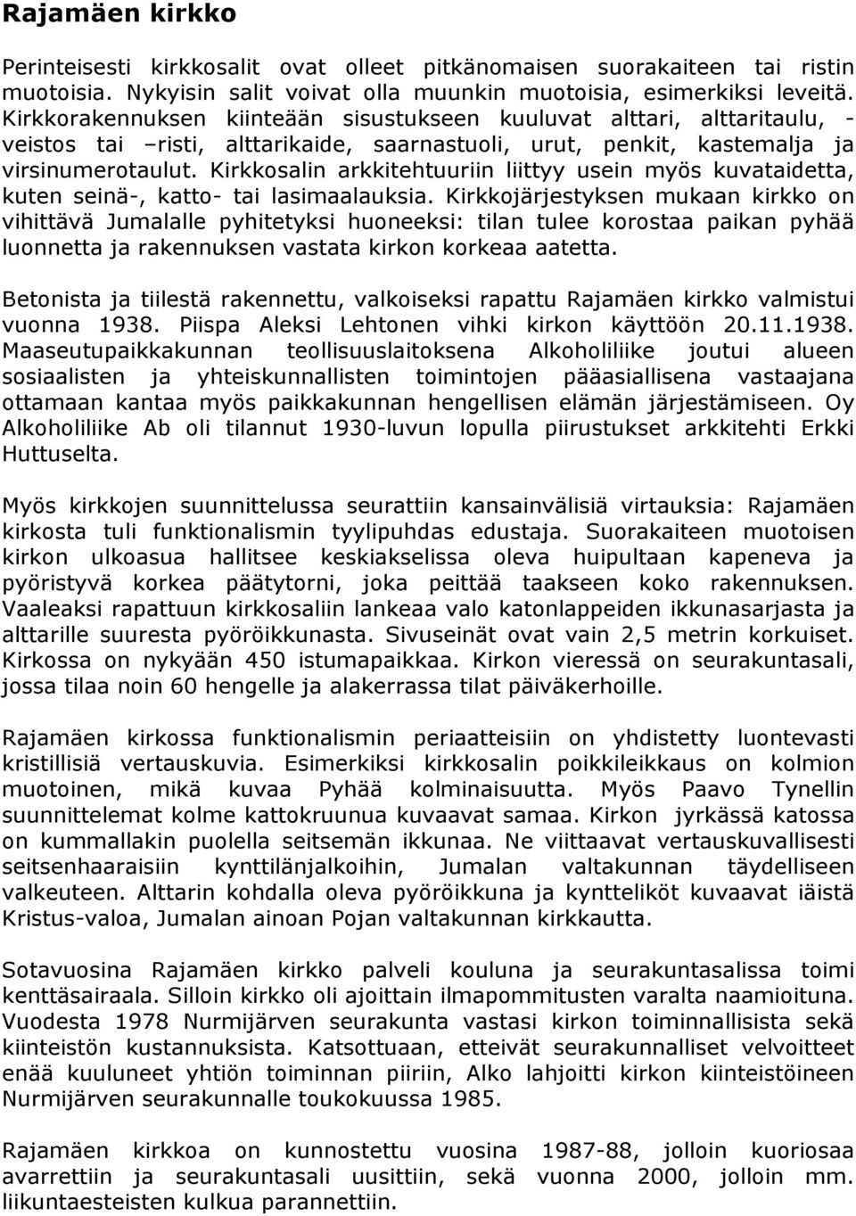 Kirkkosalin arkkitehtuuriin liittyy usein myös kuvataidetta, kuten seinä-, katto- tai lasimaalauksia.